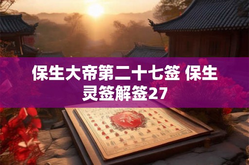 保生大帝第二十七签 保生灵签解签27
