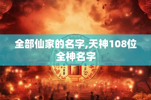 全部仙家的名字,天神108位全神名字