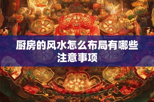 厨房的风水怎么布局有哪些注意事项