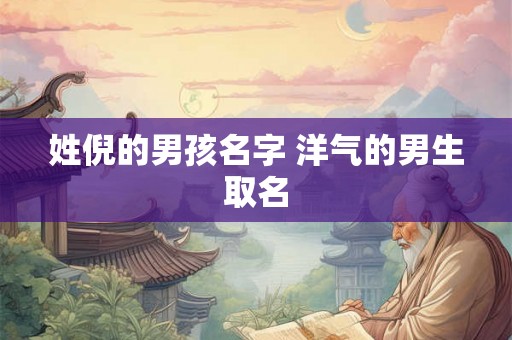 姓倪的男孩名字 洋气的男生取名