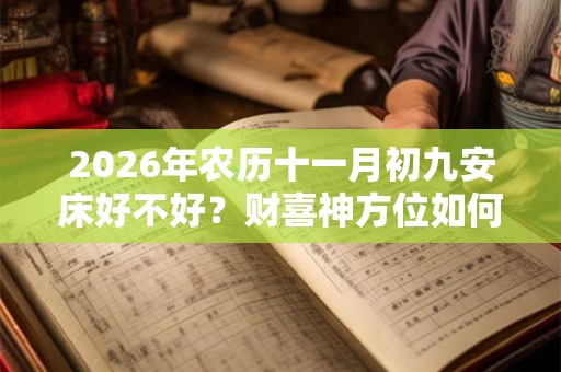 2026年农历十一月初九安床好不好？财喜神方位如何？