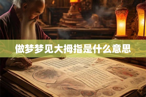 做梦梦见大拇指是什么意思