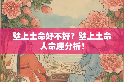 壁上土命好不好?壁上土命人命理分析! 壁上土命好不好?壁上土命人命理分析!