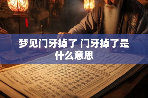 梦见门牙掉了 门牙掉了是什么意思