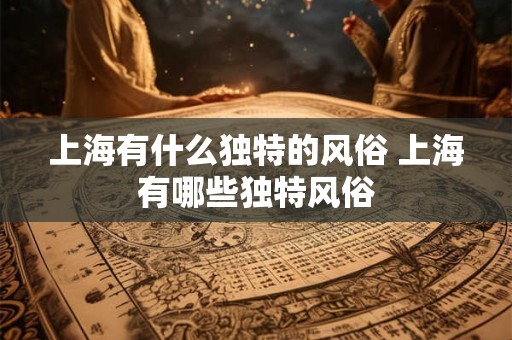 上海有什么独特的风俗 上海有哪些独特风俗