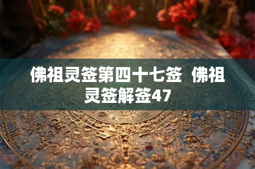 佛祖灵签第四十七签  佛祖灵签解签47