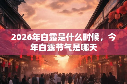 2026年白露是什么时候，今年白露节气是哪天