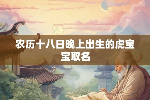 农历十八日晚上出生的虎宝宝取名
