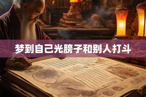 梦到自己光膀子和别人打斗