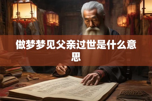 做梦梦见父亲过世是什么意思