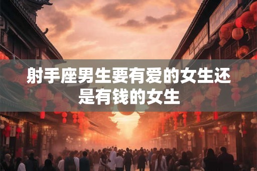 射手座男生要有爱的女生还是有钱的女生