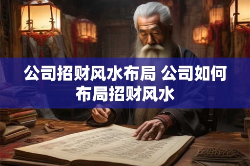 公司招财风水布局 公司如何布局招财风水