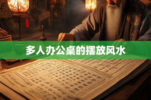 多人办公桌的摆放风水