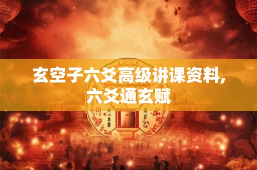 玄空子六爻高级讲课资料,六爻通玄赋