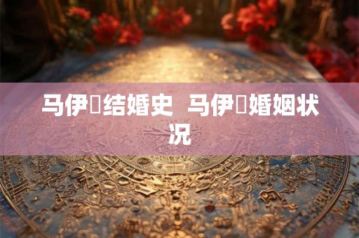 马伊琍结婚史  马伊琍婚姻状况