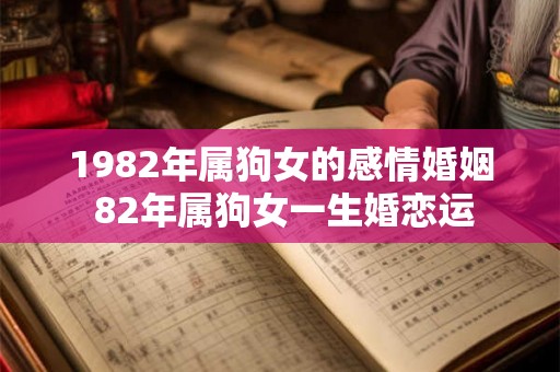 1982年属狗女的感情婚姻 82年属狗女一生婚恋运
