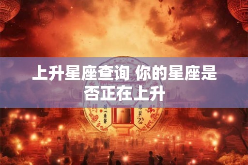 上升星座查询 你的星座是否正在上升