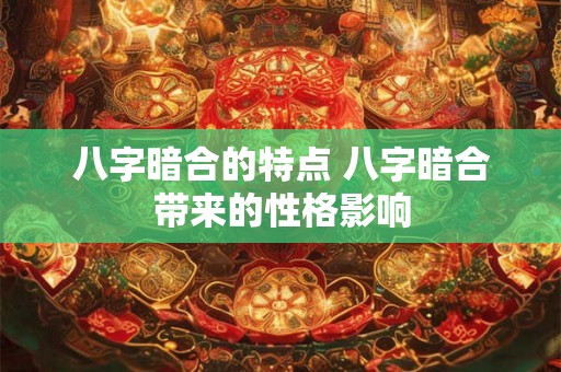 八字暗合的特点 八字暗合带来的性格影响