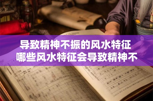 导致精神不振的风水特征 哪些风水特征会导致精神不振
