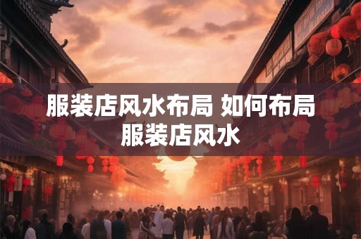 服装店风水布局 如何布局服装店风水