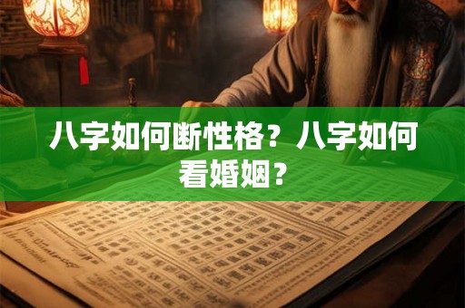 八字如何断性格？八字如何看婚姻？