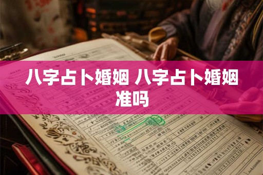 八字占卜婚姻 八字占卜婚姻准吗