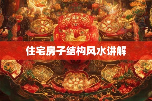 住宅房子结构风水讲解 住宅房子结构风水讲解