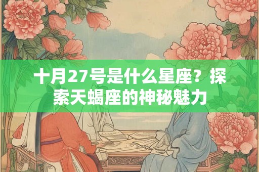 十月27号是什么星座？探索天蝎座的神秘魅力