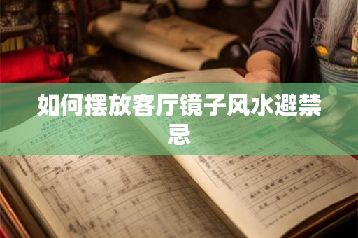 如何摆放客厅镜子风水避禁忌