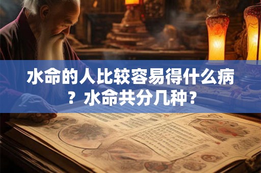 水命的人比较容易得什么病？水命共分几种？
