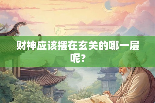 财神应该摆在玄关的哪一层呢？