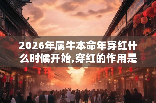 2026年属牛本命年穿红什么时候开始,穿红的作用是什么