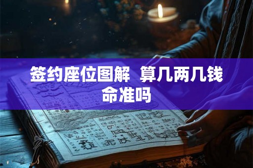 签约座位图解  算几两几钱命准吗