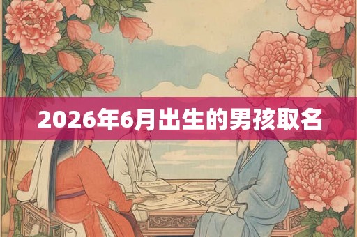 2026年6月出生的男孩取名