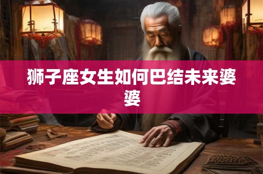 狮子座女生如何巴结未来婆婆