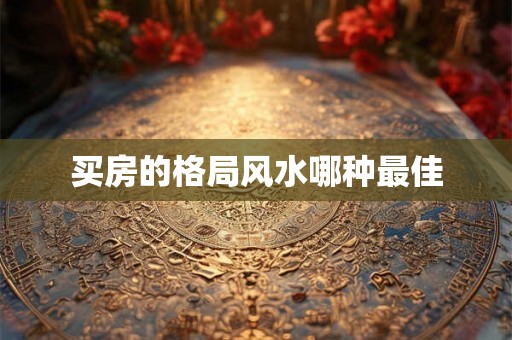 买房的格局风水哪种最佳