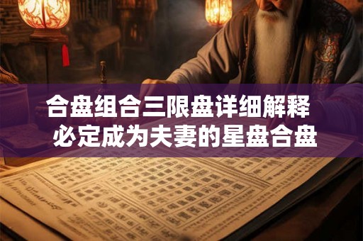 合盘组合三限盘详细解释  必定成为夫妻的星盘合盘