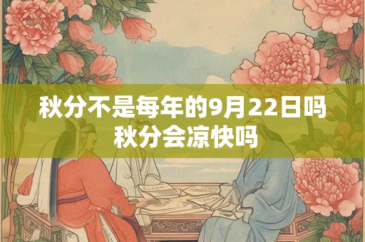秋分不是每年的9月22日吗 秋分会凉快吗 秋分不是每年的9月22日吗 秋分会凉快吗