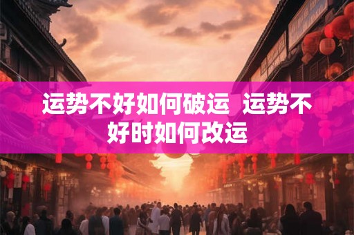 运势不好如何破运  运势不好时如何改运