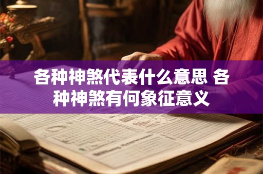 各种神煞代表什么意思 各种神煞有何象征意义
