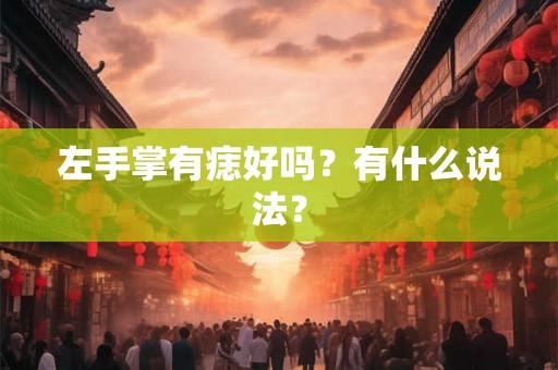 左手掌有痣好吗？有什么说法？