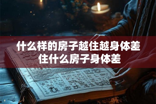 什么样的房子越住越身体差 住什么房子身体差