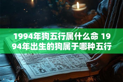 1994年狗五行属什么命 1994年出生的狗属于哪种五行命