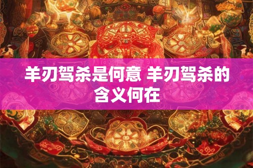 羊刃驾杀是何意 羊刃驾杀的含义何在