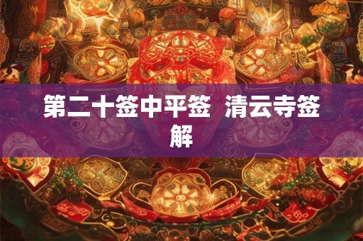 第二十签中平签  清云寺签解