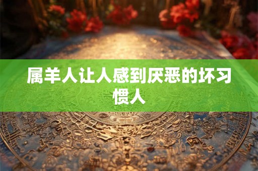 属羊人让人感到厌恶的坏习惯人