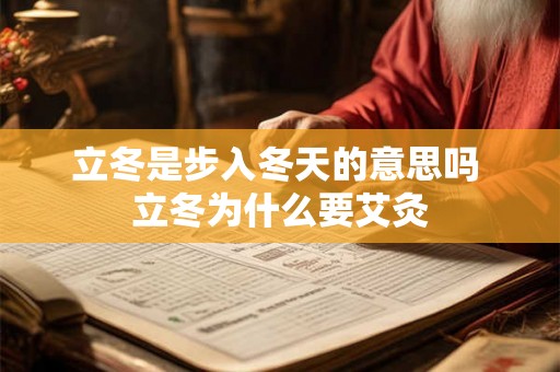 立冬是步入冬天的意思吗 立冬为什么要艾灸