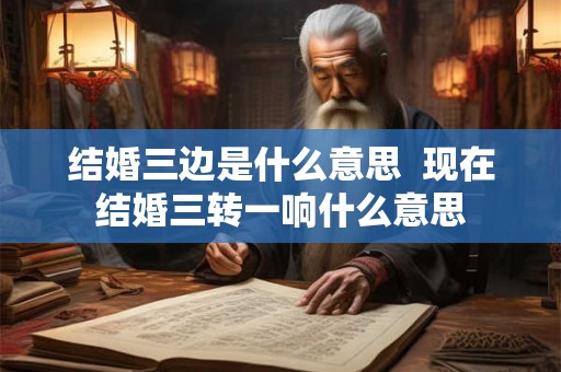 结婚三边是什么意思  现在结婚三转一响什么意思