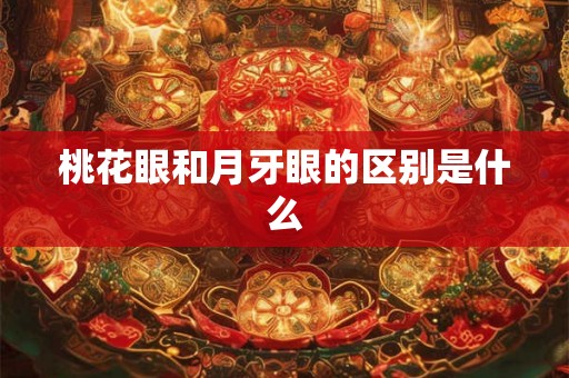桃花眼和月牙眼的区别是什么