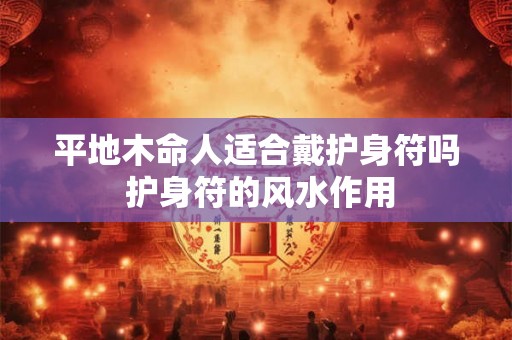 平地木命人适合戴护身符吗 护身符的风水作用